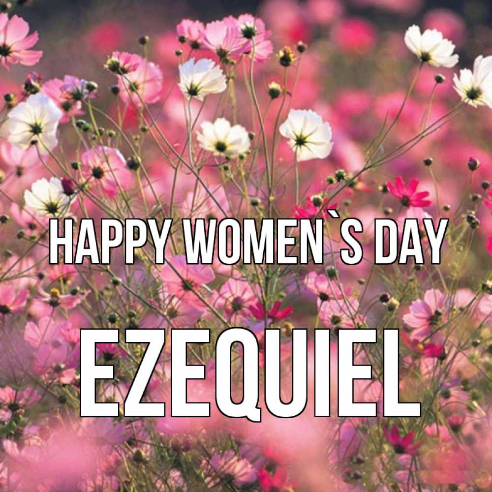 Greetings card с именем, Ezequiel happy women`s day красиво 1 Greetings with text for free download 